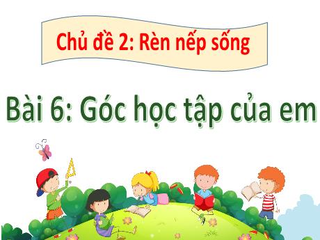 Bài giảng Hoạt động trải nghiệm 2 (Kết nối tri thức) - Bài 6: Góc học tập của em