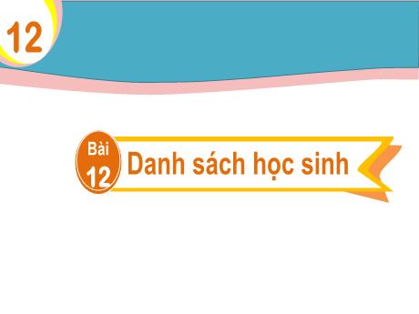 Bài giảng Tiếng Việt 2 (Đọc) sách Kết nối tri thức - Bài 12: Danh sách học sinh (Tiết 3+4)