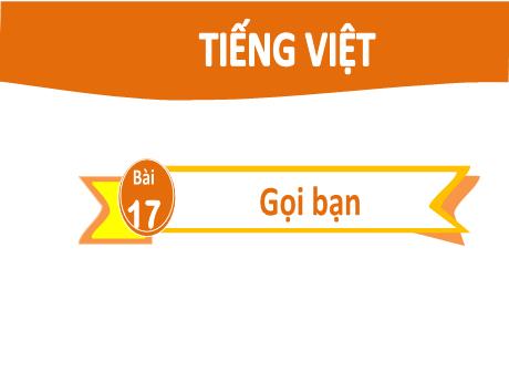 Bài giảng Tiếng Việt 2 (Kết nối tri thức) - Bài 17: Gọi bạn (Tiết 3+4)