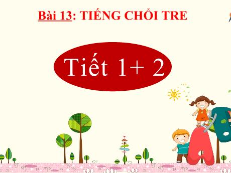 Bài giảng Tiếng Việt Lớp 2 (Kết nối tri thức) - Bài 13: Tiếng chổi tre (Tiết 1+2)