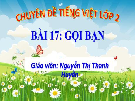 Bài giảng Tiếng Việt Lớp 2 (Kết nối tri thức) - Bài 17: Gọi bạn - Nguyễn Thị Thanh Huyền