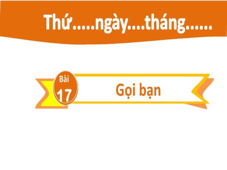 Bài giảng Tiếng Việt Lớp 2 (Kết nối tri thức) - Bài 17: Gọi bạn (Tiết 1+2)