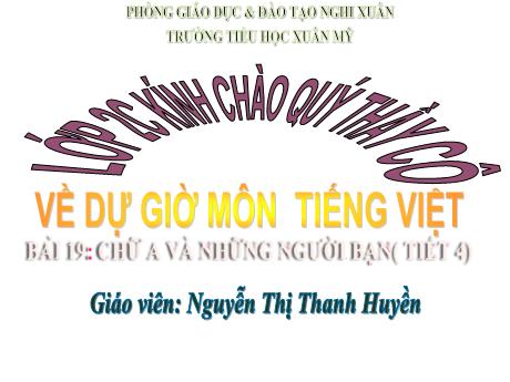Bài giảng Tiếng Việt Lớp 2 (Kết nối tri thức) - Bài 19: Chữ A và những người bạn( Tiết 4) - Nguyễn Thị Thanh Huyền