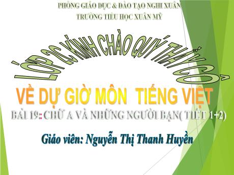 Bài giảng Tiếng Việt Lớp 2 (Kết nối tri thức) - Bài 19: Chữ A và những người bạn( Tiết 1+2) - Nguyễn Thị Thanh Huyền