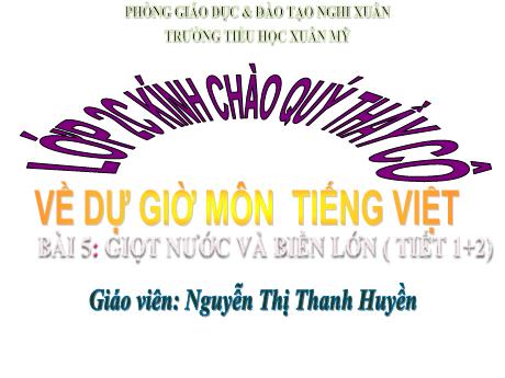 Bài giảng Tiếng Việt Lớp 2 (Kết nối tri thức) - Bài 5: Giọt nước và biển lớn (Tiết 1+2) - Nguyễn Thị Thanh Huyền