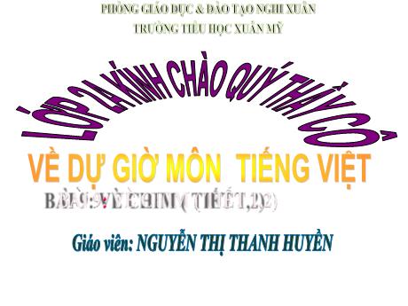 Bài giảng Tiếng Việt Lớp 2 (Kết nối tri thức) - Bài 9: Vẽ chim (Tiết 1+2) - Nguyễn Thị Thanh Huyền