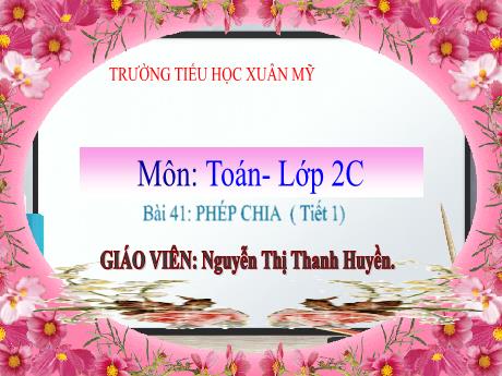 Bài giảng Toán 2 - Bài 41: Phép chia (Tiết 1) - Nguyễn Thị Thanh Huyền