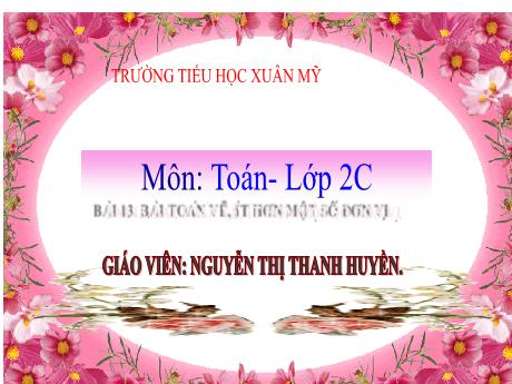 Bài giảng Toán 2 (Kết nối tri thức) - Bài 13: Bài toán về, ít hơn một số đơn vị - Nguyễn Thị Thanh Huyền