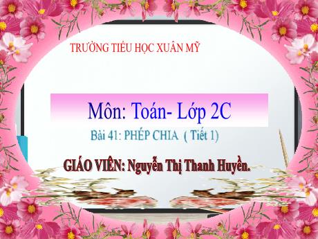 Bài giảng Toán 2 (Kết nối tri thức) - Bài 41: Phép chia (Tiết 1) - Nguyễn Thị Thanh Huyền