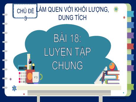 Bài giảng Toán 2 (Kết nối tri thức) - Chủ đề 3: Làm quen với khối lượng, dung tích - Bài 18: Luyện tập chung